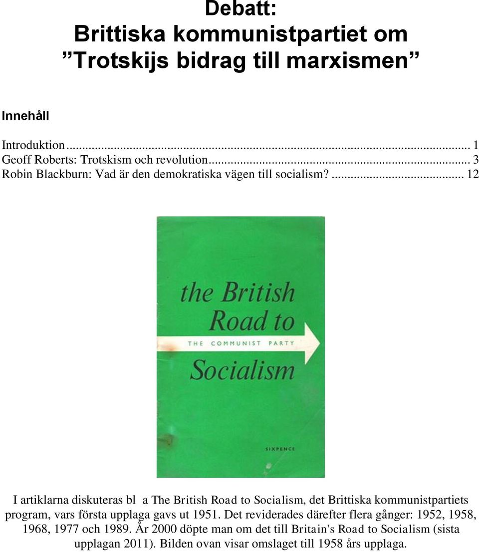 ... 12 I artiklarna diskuteras bl a The British Road to Socialism, det Brittiska kommunistpartiets program, vars första upplaga gavs ut