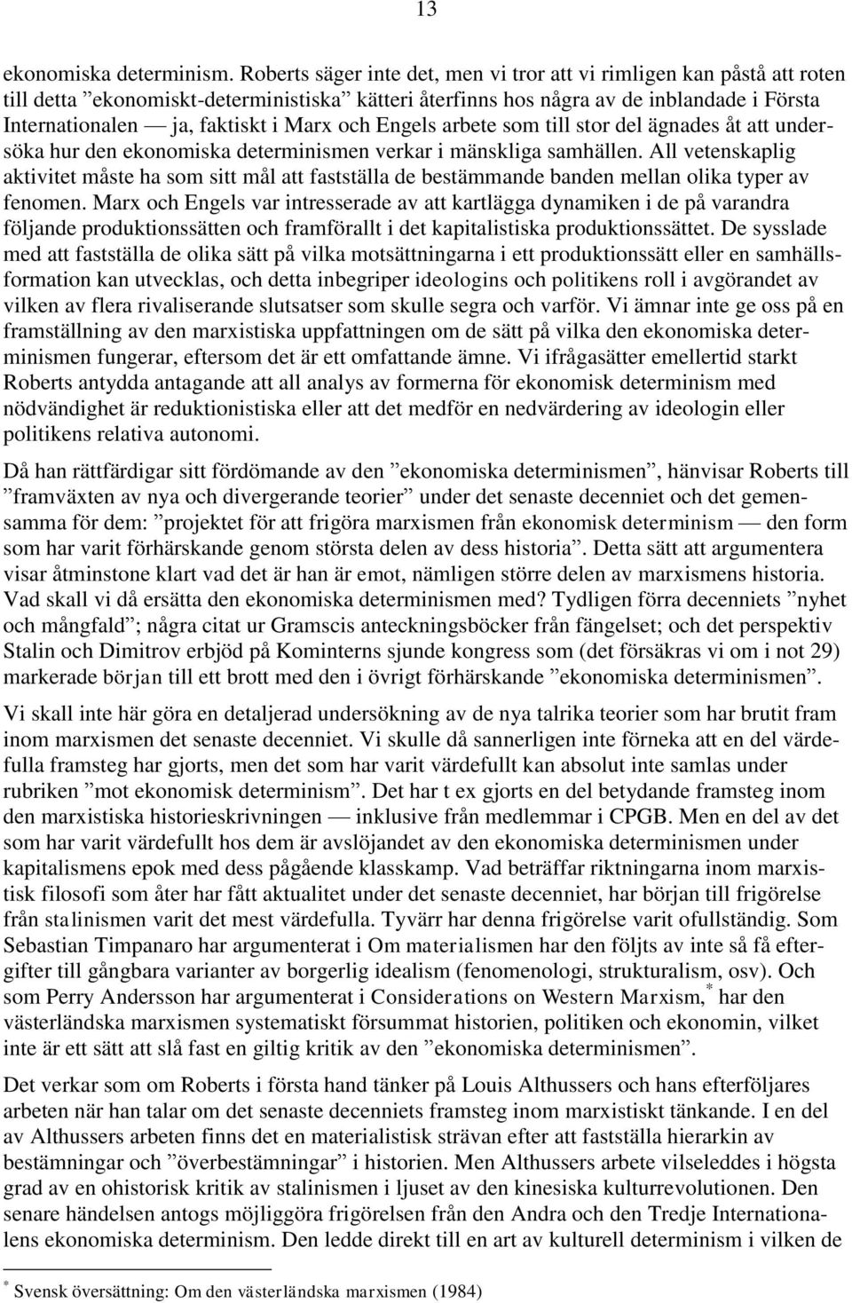 och Engels arbete som till stor del ägnades åt att undersöka hur den ekonomiska determinismen verkar i mänskliga samhällen.