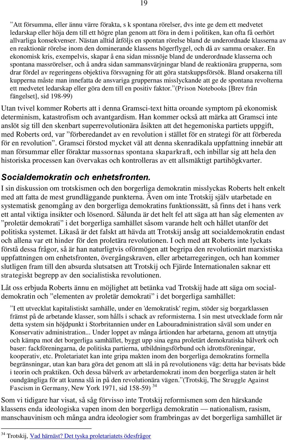 En ekonomisk kris, exempelvis, skapar å ena sidan missnöje bland de underordnade klasserna och spontana massrörelser, och å andra sidan sammansvärjningar bland de reaktionära grupperna, som drar