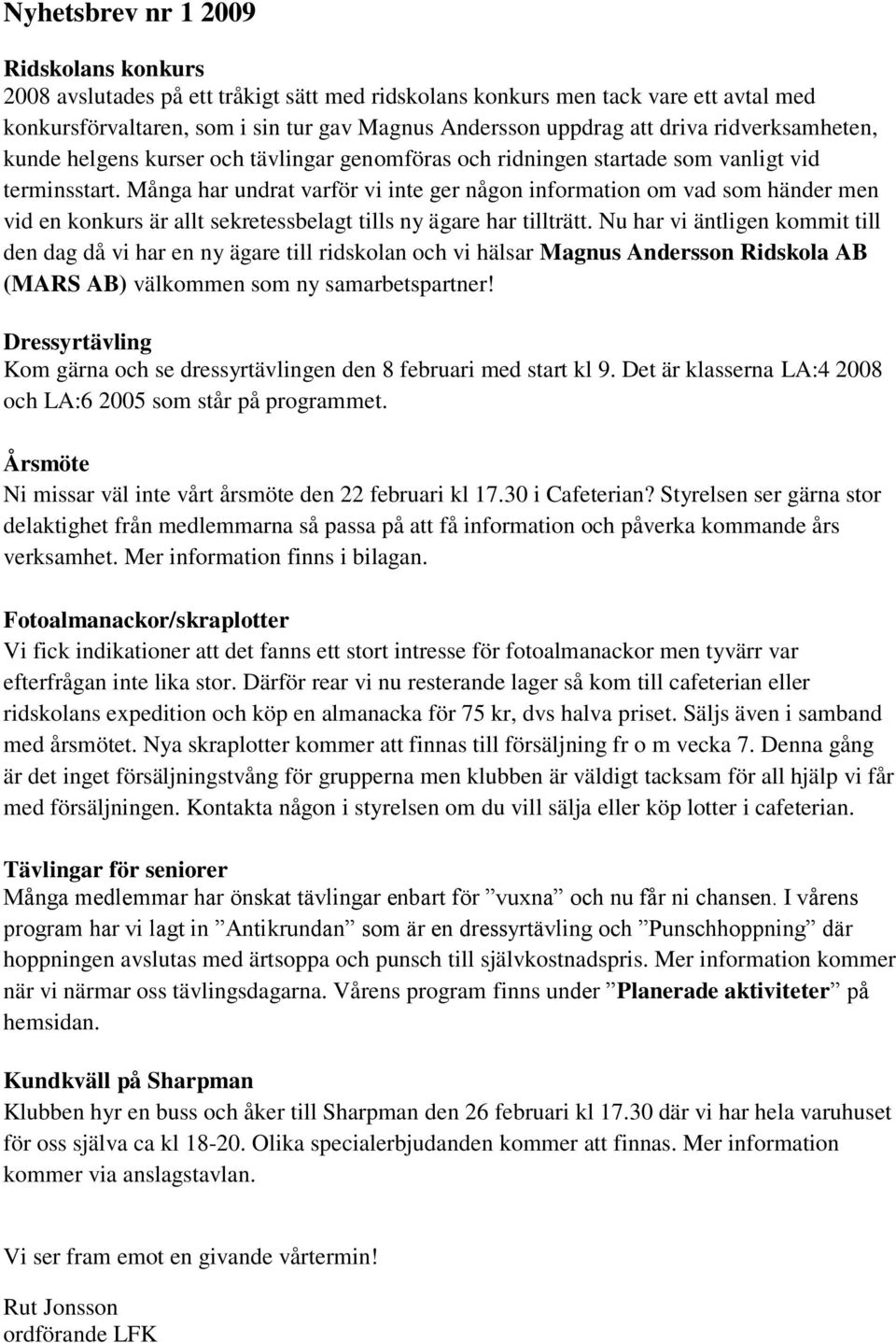 Många har undrat varför vi inte ger någon information om vad som händer men vid en konkurs är allt sekretessbelagt tills ny ägare har tillträtt.