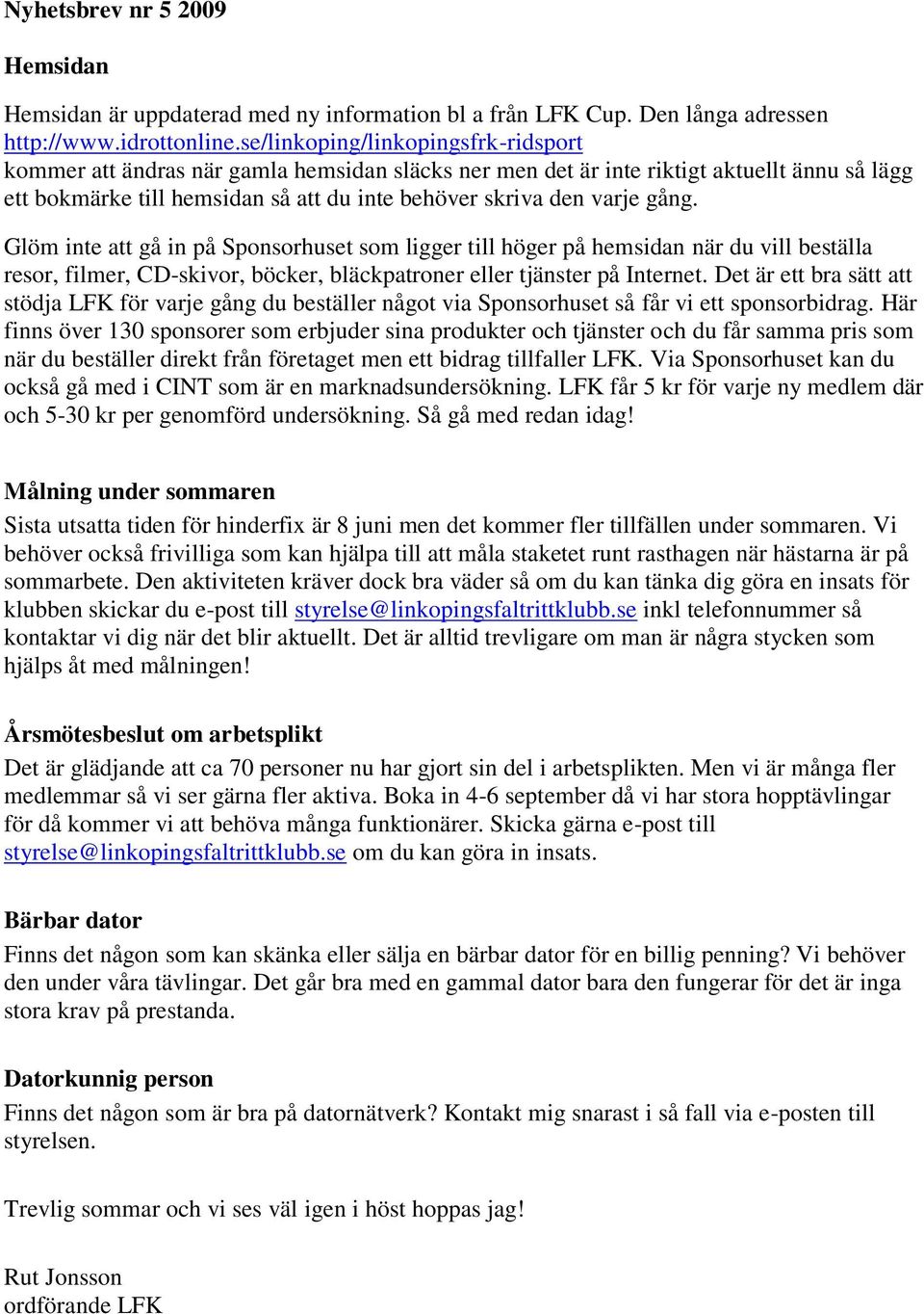 gång. Glöm inte att gå in på Sponsorhuset som ligger till höger på hemsidan när du vill beställa resor, filmer, CD-skivor, böcker, bläckpatroner eller tjänster på Internet.