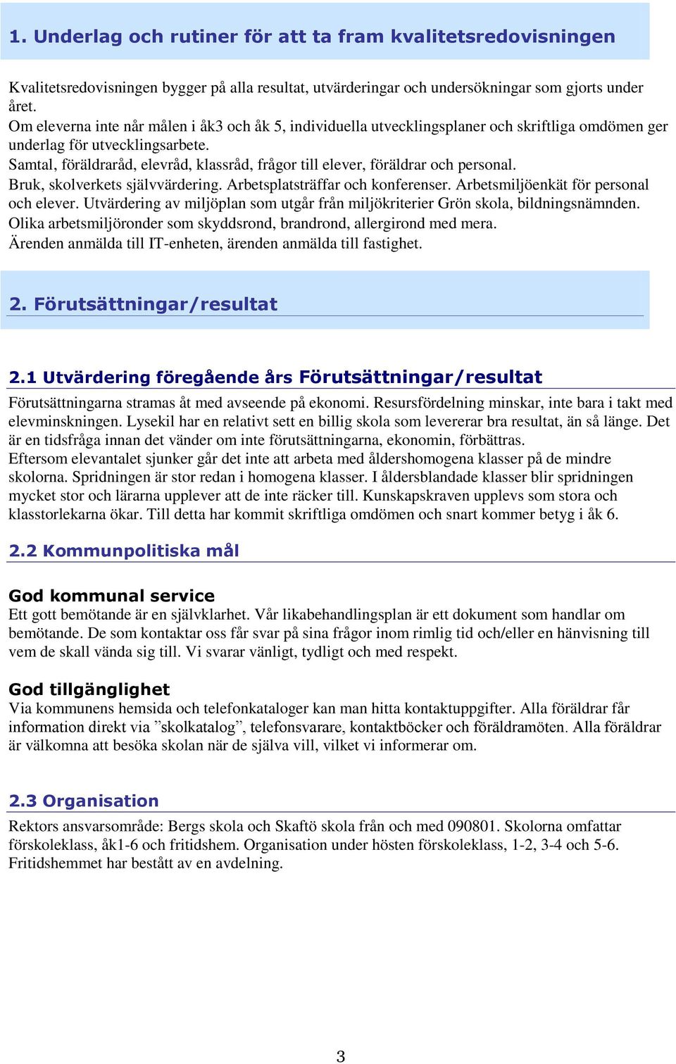 Samtal, föräldraråd, elevråd, klassråd, frågor till elever, föräldrar och personal. Bruk, skolverkets självvärdering. Arbetsplatsträffar och konferenser. Arbetsmiljöenkät för personal och elever.