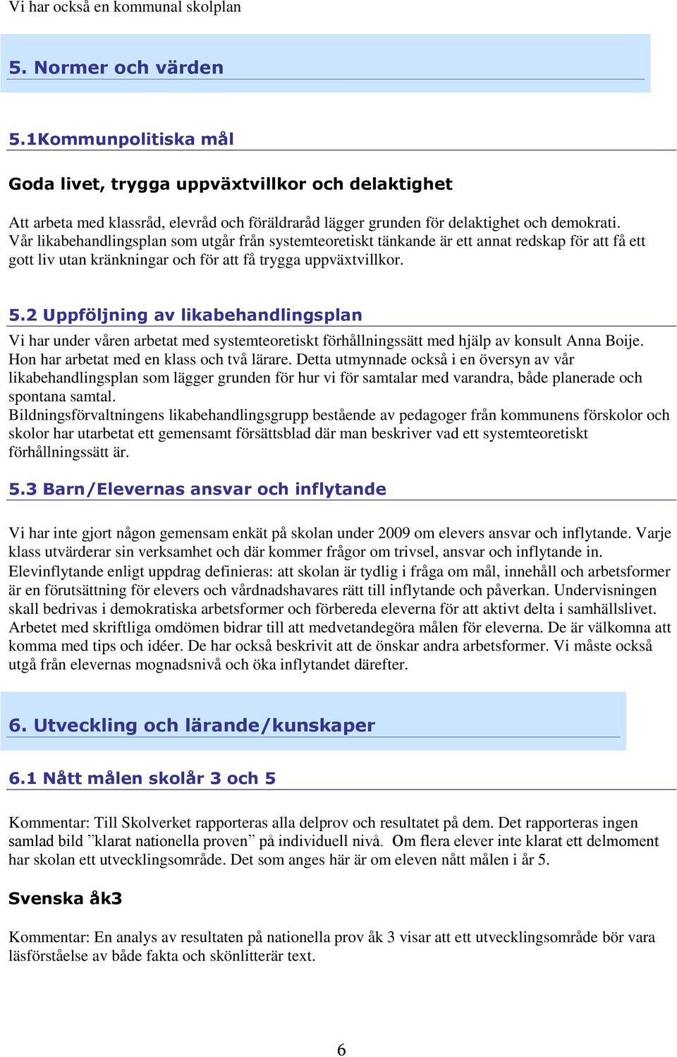 Vår likabehandlingsplan som utgår från systemteoretiskt tänkande är ett annat redskap för att få ett gott liv utan kränkningar och för att få trygga uppväxtvillkor. 5.