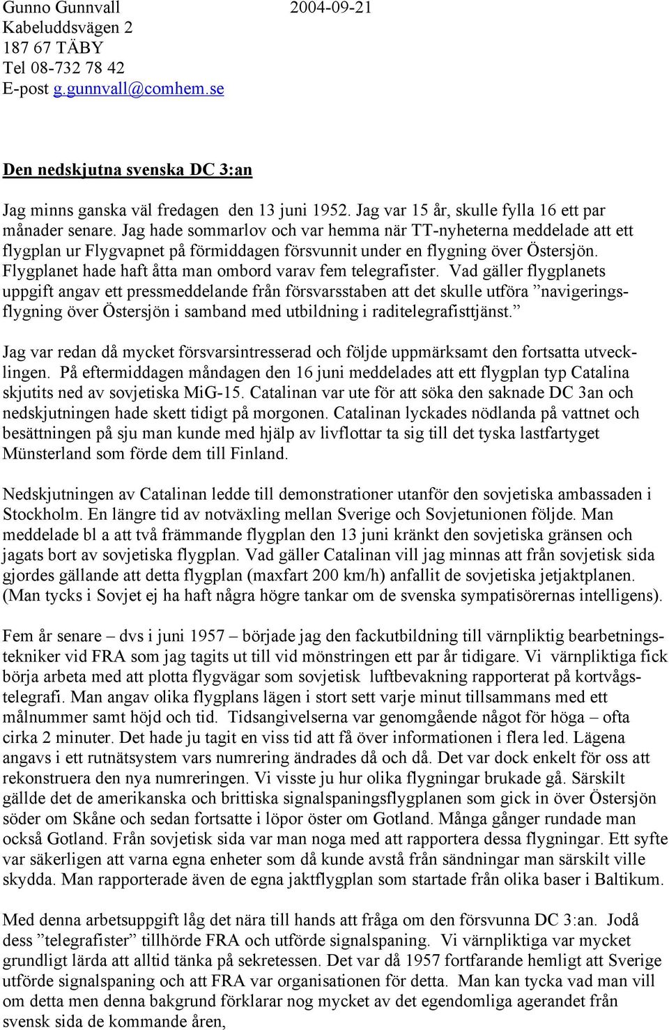 Jag hade sommarlov och var hemma när TT-nyheterna meddelade att ett flygplan ur Flygvapnet på förmiddagen försvunnit under en flygning över Östersjön.