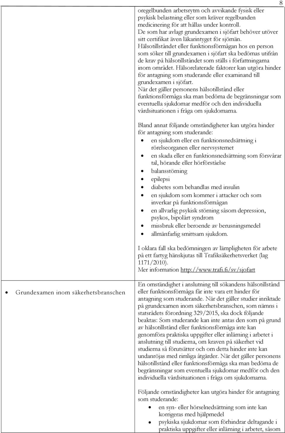 Hälsotillståndet eller funktionsförmågan hos en person som söker till grundexamen i sjöfart ska bedömas utifrån de krav på hälsotillståndet som ställs i författningarna inom området.