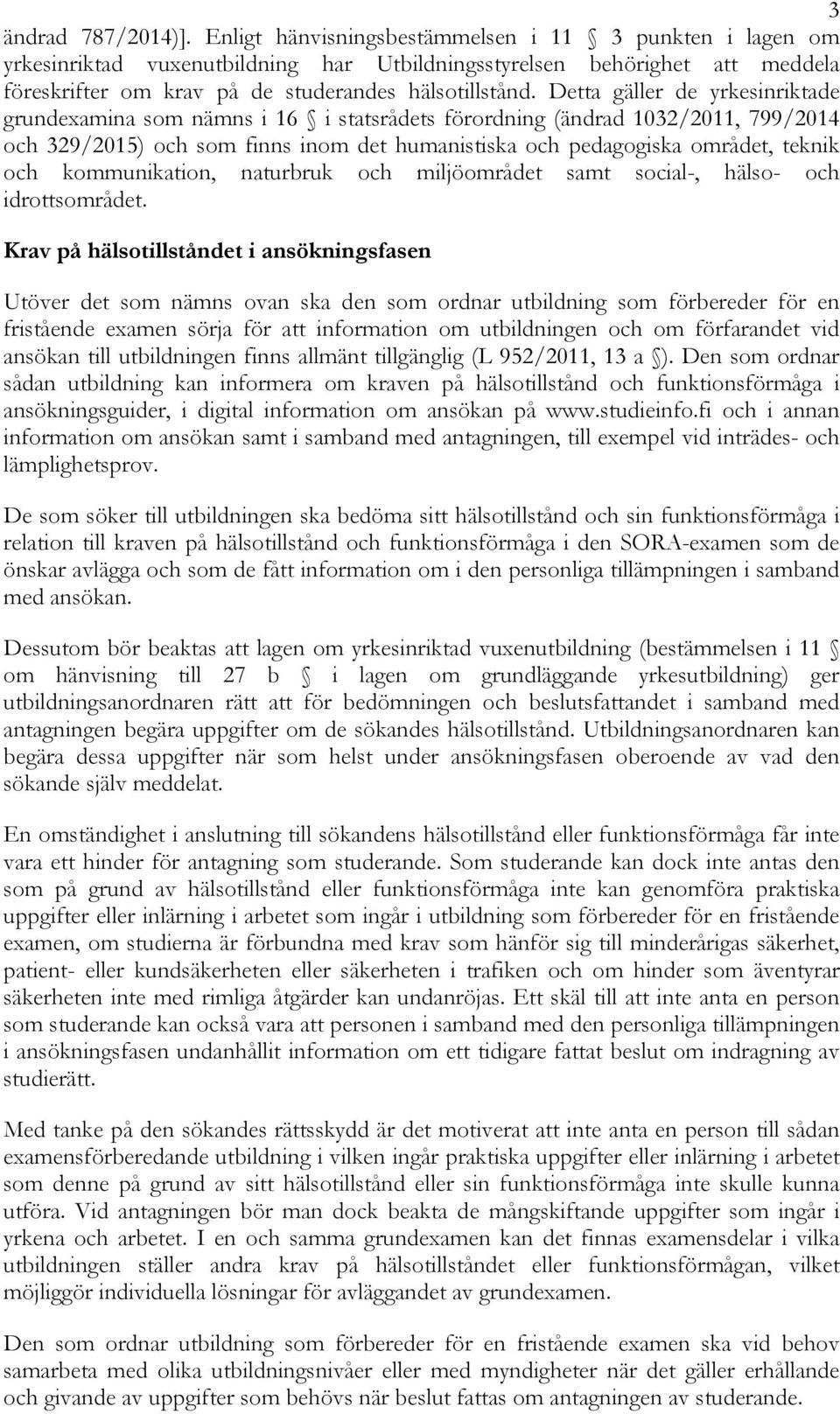 Detta gäller de yrkesinriktade grundexamina som nämns i 16 i statsrådets förordning (ändrad 1032/2011, 799/2014 och 329/2015) och som finns inom det humanistiska och pedagogiska området, teknik och