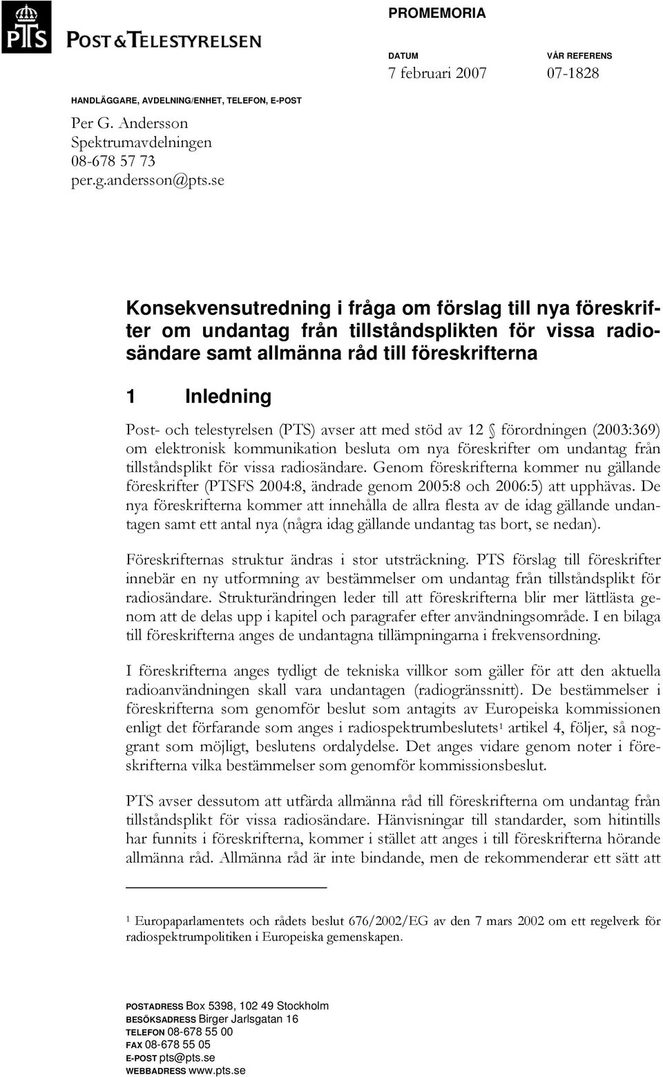 (PTS) avser att med stöd av 12 förordningen (2003:369) om elektronisk kommunikation besluta om nya föreskrifter om undantag från tillståndsplikt för vissa radiosändare.