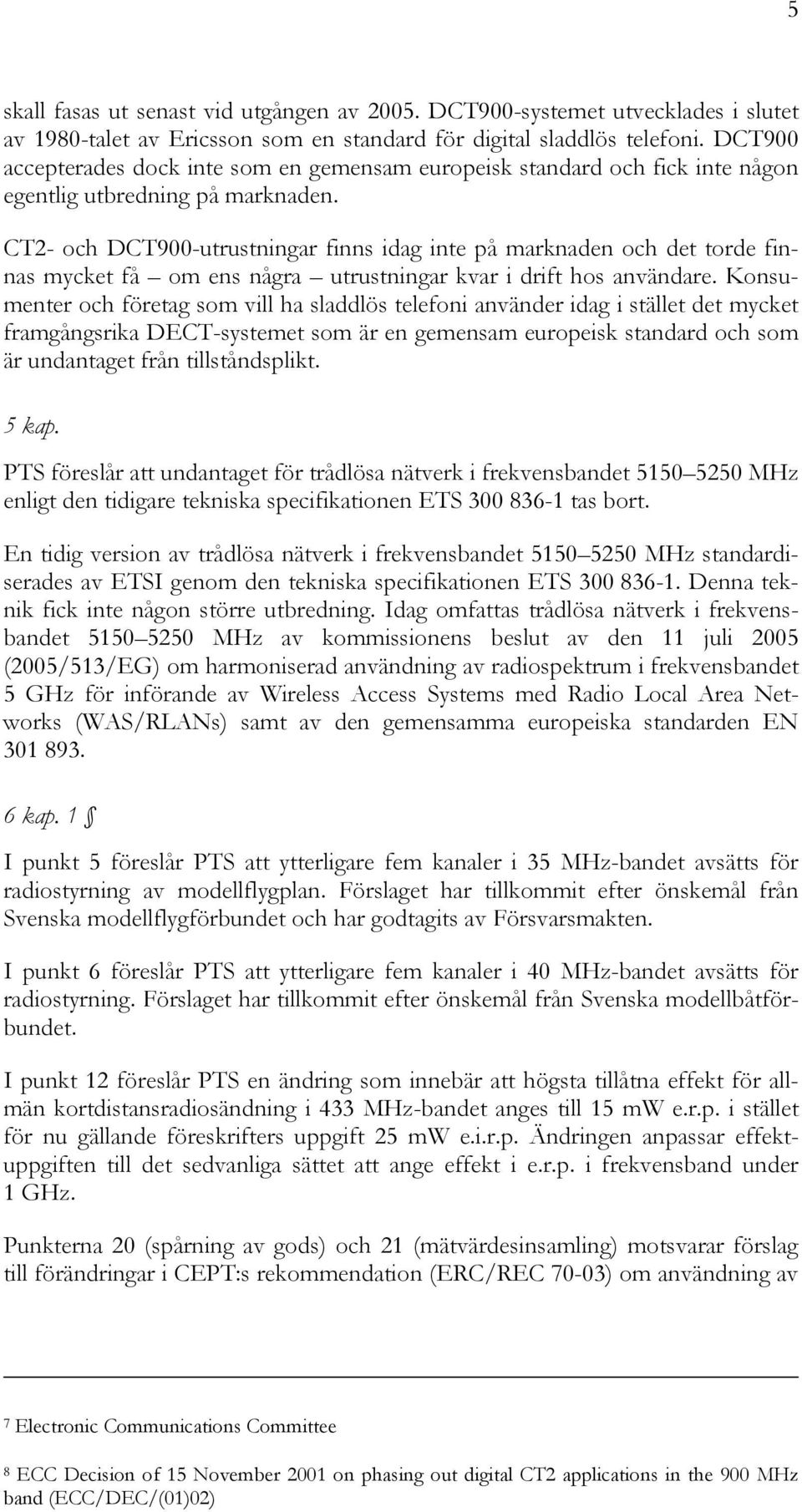 CT2- och DCT900-utrustningar finns idag inte på marknaden och det torde finnas mycket få om ens några utrustningar kvar i drift hos användare.