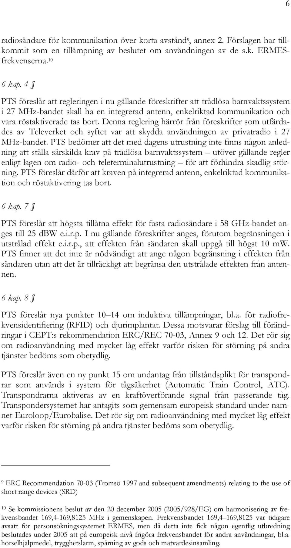 Denna reglering härrör från föreskrifter som utfärdades av Televerket och syftet var att skydda användningen av privatradio i 27 MHz-bandet.