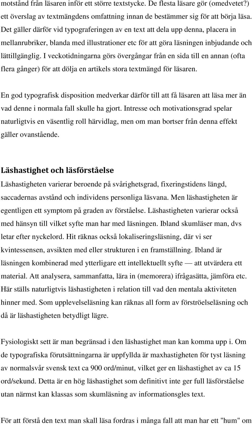 I veckotidningarna görs övergångar från en sida till en annan (ofta flera gånger) för att dölja en artikels stora textmängd för läsaren.