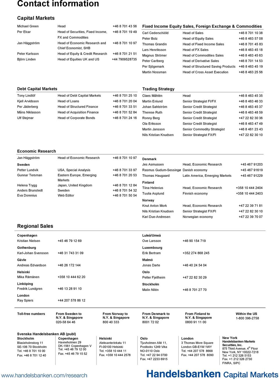 Commodities Carl Cederschiöld Head of Sales +46 8 701 10 38 Peter Bolz Head of Equity Sales +46 8 463 57 08 Thomas Grandin Head of Fixed Income Sales +46 8 701 45 83 Lars Henriksson Head of FX Sales