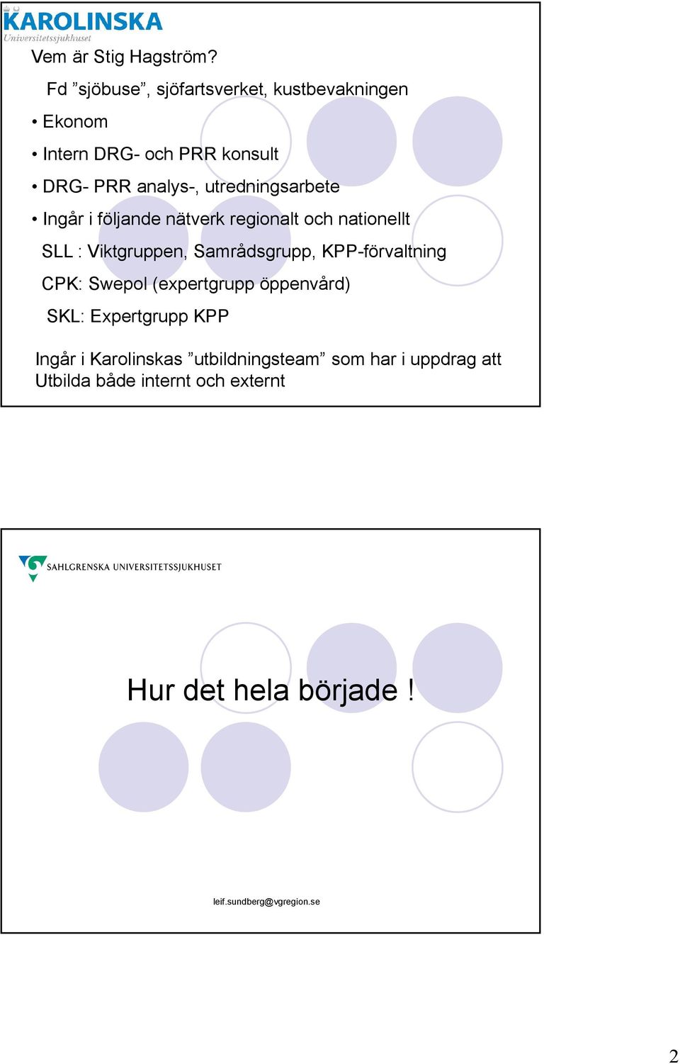 utredningsarbete Ingår i följande nätverk regionalt och nationellt SLL : Viktgruppen, Samrådsgrupp,