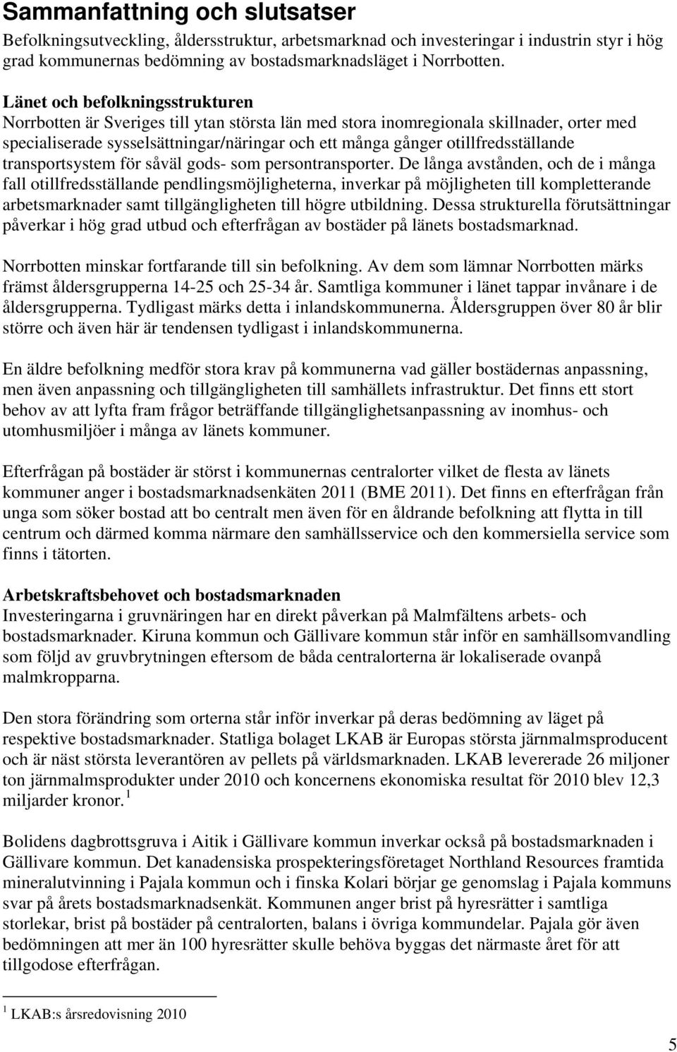 otillfredsställande transportsystem för såväl gods- som persontransporter.