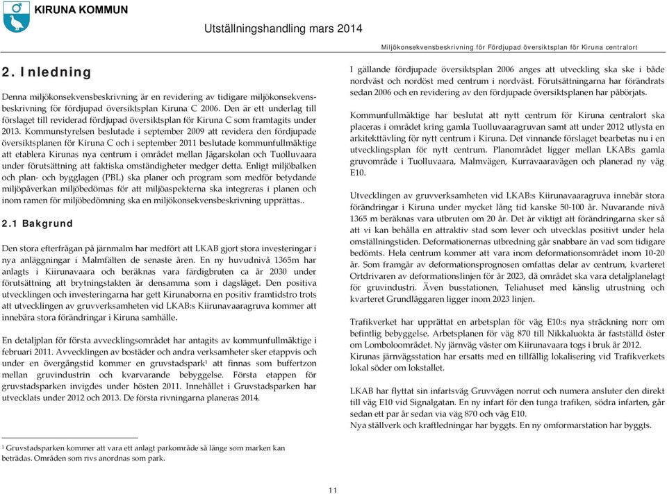 Kommunstyrelsen beslutade i september 2009 att revidera den fördjupade översiktsplanen för Kiruna C och i september 2011 beslutade kommunfullmäktige att etablera Kirunas nya centrum i området mellan