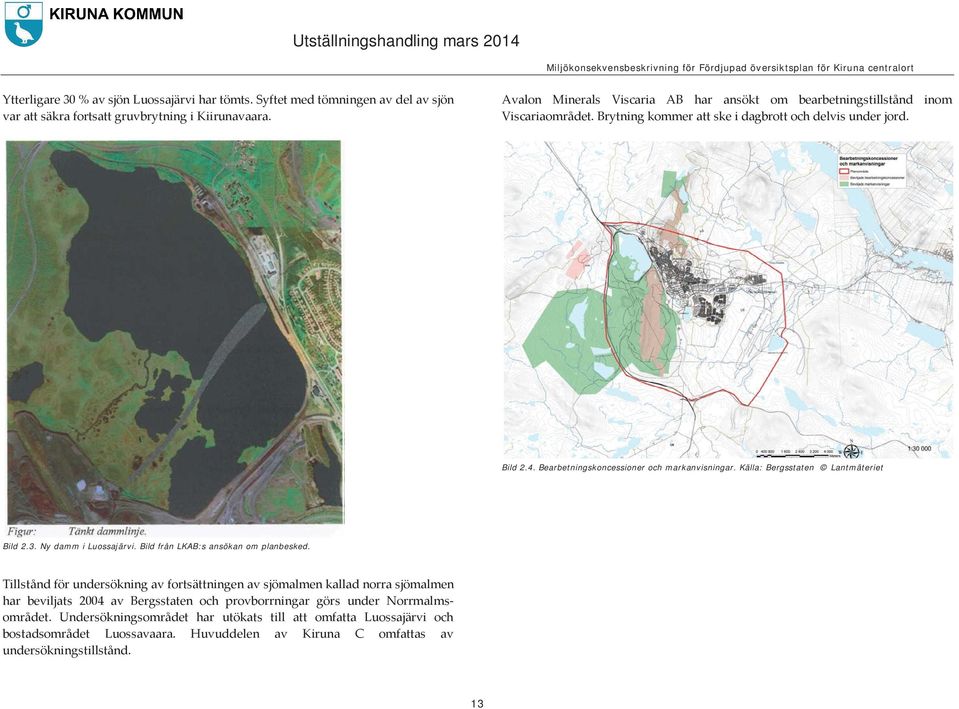 Bearbetningskoncessioner och markanvisningar. Källa: Bergsstaten Lantmäteriet Bild 2.3. Ny damm i Luossajärvi. Bild från LKAB:s ansökan om planbesked.