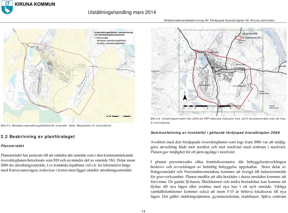 Delar inom 2006 års utredningsområde, t ex framtida skjutbana vid s.k. 4:e kilometern längs med Kurravaaravägen, redovisas i texten men ligger utanför utredningsområdet. Bild 2.6. Utredningsområdet från 2006 års FÖP redovisas med grön linje, 2013 års planområde med röd linje.