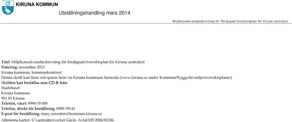 se under Kommun/Bygga-bo-miljo/oversiktsplaner) Skriften kan beställas som CD-R från: Stadshuset Kiruna kommun 981 85 Kiruna