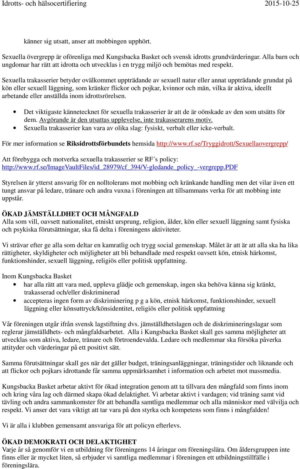 Sexuella trakasserier betyder ovälkommet uppträdande av sexuell natur eller annat uppträdande grundat på kön eller sexuell läggning, som kränker flickor och pojkar, kvinnor och män, vilka är aktiva,