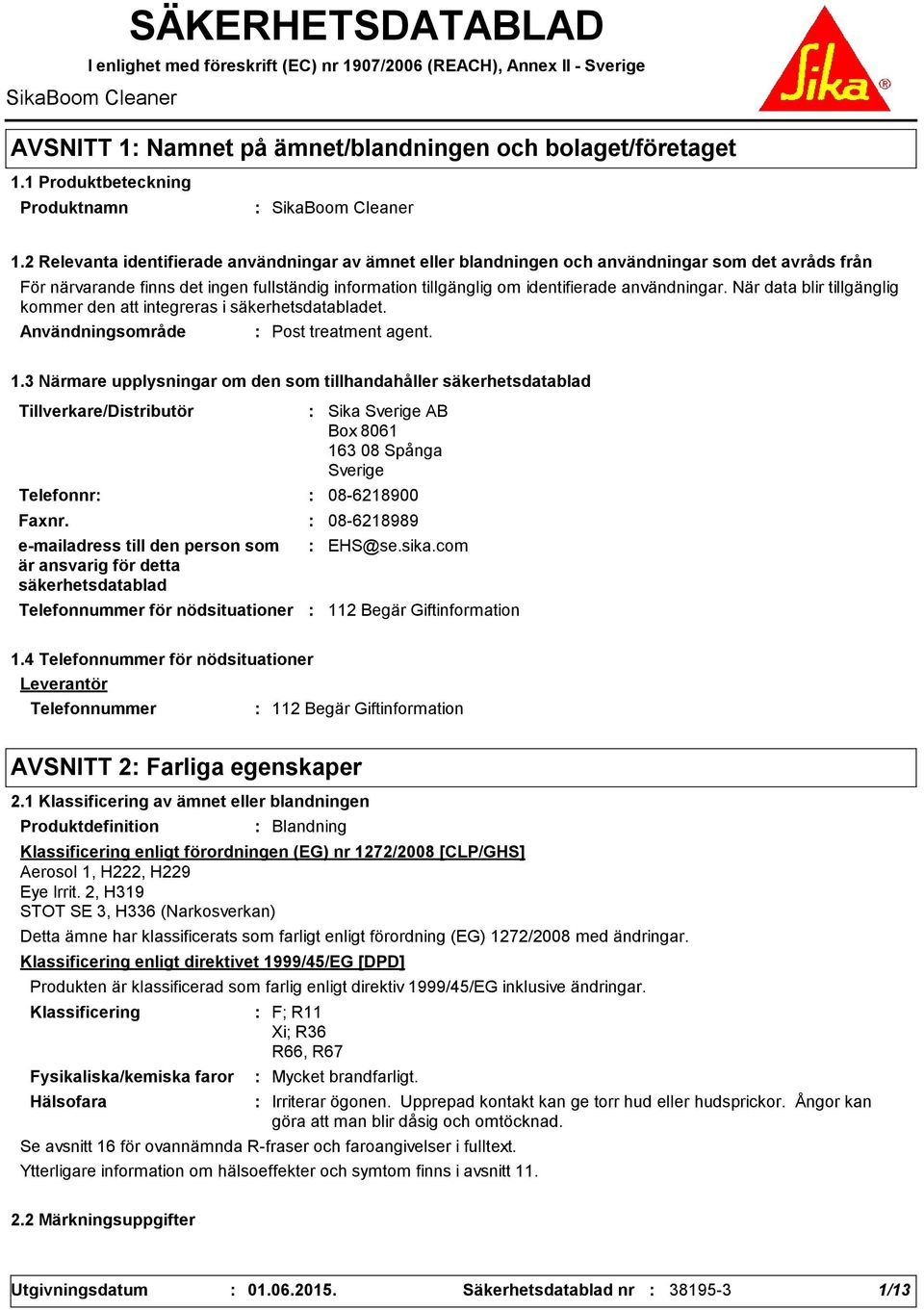 2 Relevanta identifierade användningar av ämnet eller blandningen och användningar som det avråds från För närvarande finns det ingen fullständig information tillgänglig om identifierade användningar.