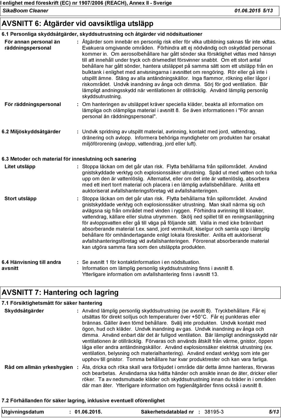 utbildning saknas får inte vidtas. Evakuera omgivande områden. Förhindra att ej nödvändig och oskyddad personal kommer in.