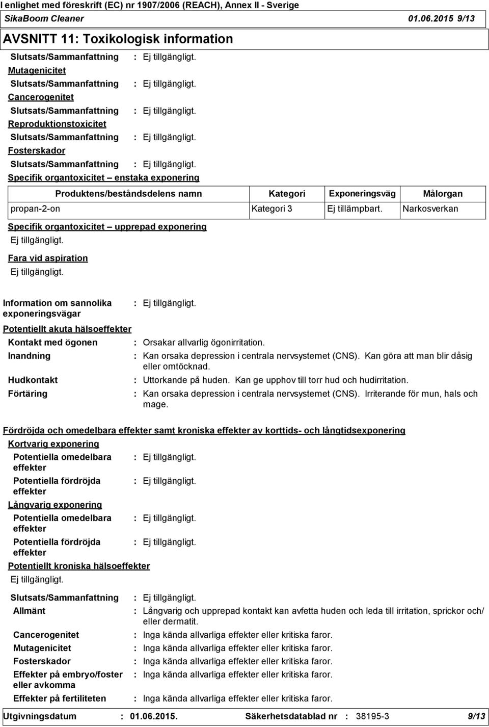 Fosterskador Slutsats/Sammanfattning Specifik organtoxicitet enstaka exponering Produktens/beståndsdelens namn Kategori Exponeringsväg Målorgan propan-2-on Kategori 3 Ej tillämpbart.