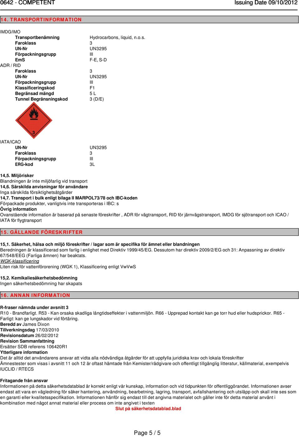 Transport i bulk enligt bilaga II MARPOL73/78 och IBC-koden Förpackade produkter, vanligtvis inte transporteras i IBC: s Övrig information Ovanstående information är baserad på senaste föreskrifter,