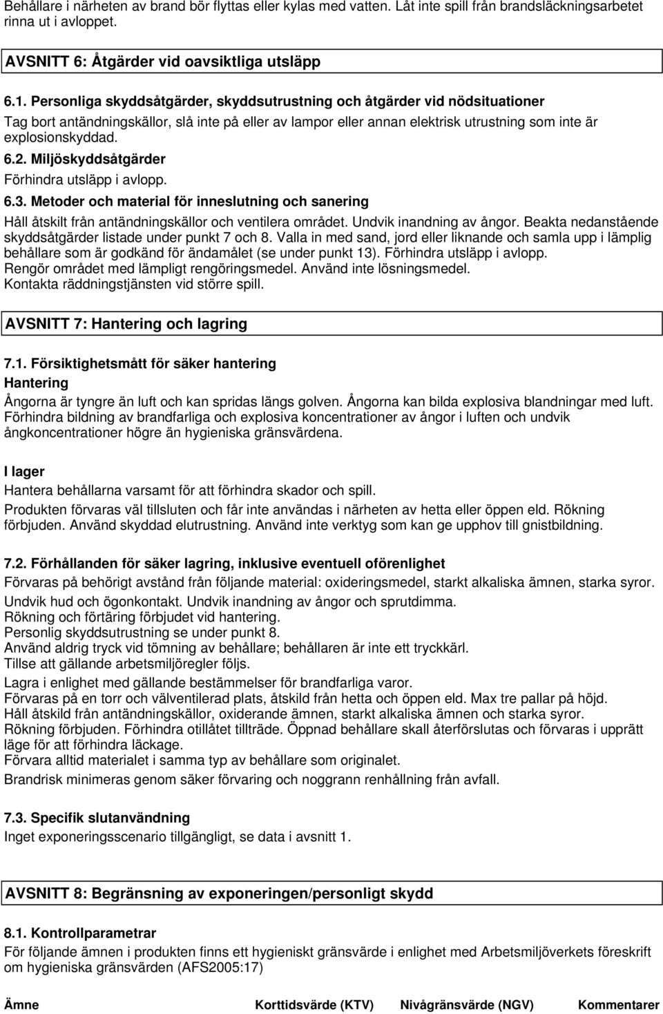 Miljöskyddsåtgärder Förhindra utsläpp i avlopp. 6.3. Metoder och material för inneslutning och sanering Håll åtskilt från antändningskällor och ventilera området. Undvik inandning av ångor.