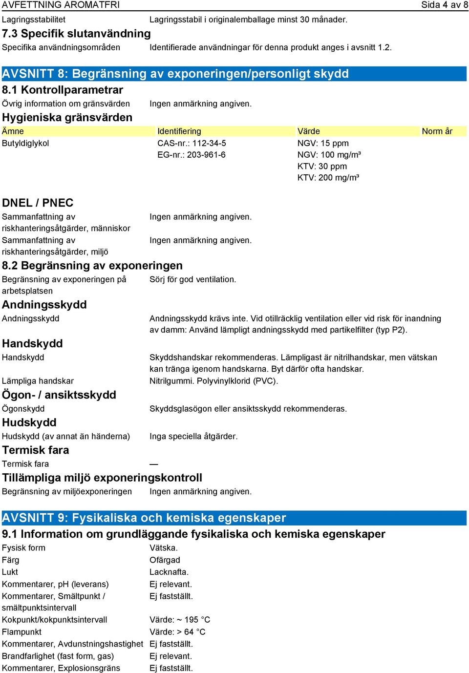 1 Kontrollparametrar Övrig information om gränsvärden Ingen anmärkning angiven. Hygieniska gränsvärden Identifiering Värde Norm år Butyldiglykol CAS-nr.: 112-34-5 EG-nr.