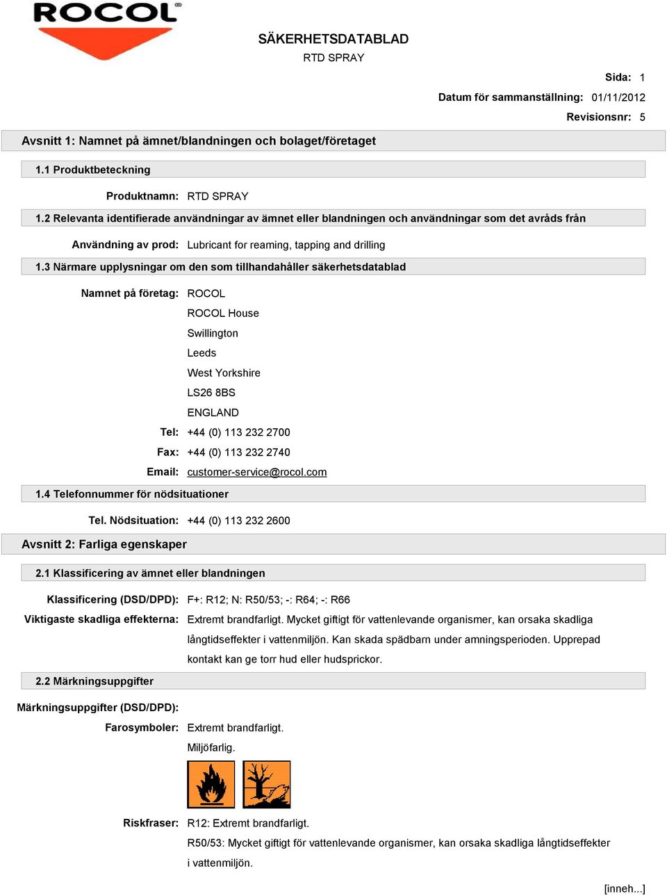 3 Närmare upplysningar om den som tillhandahåller säkerhetsdatablad Namnet på företag: ROCOL ROCOL House Swillington Leeds West Yorkshire LS26 8BS ENGLAND Tel: +44 (0) 113 232 2700 Fax: +44 (0) 113