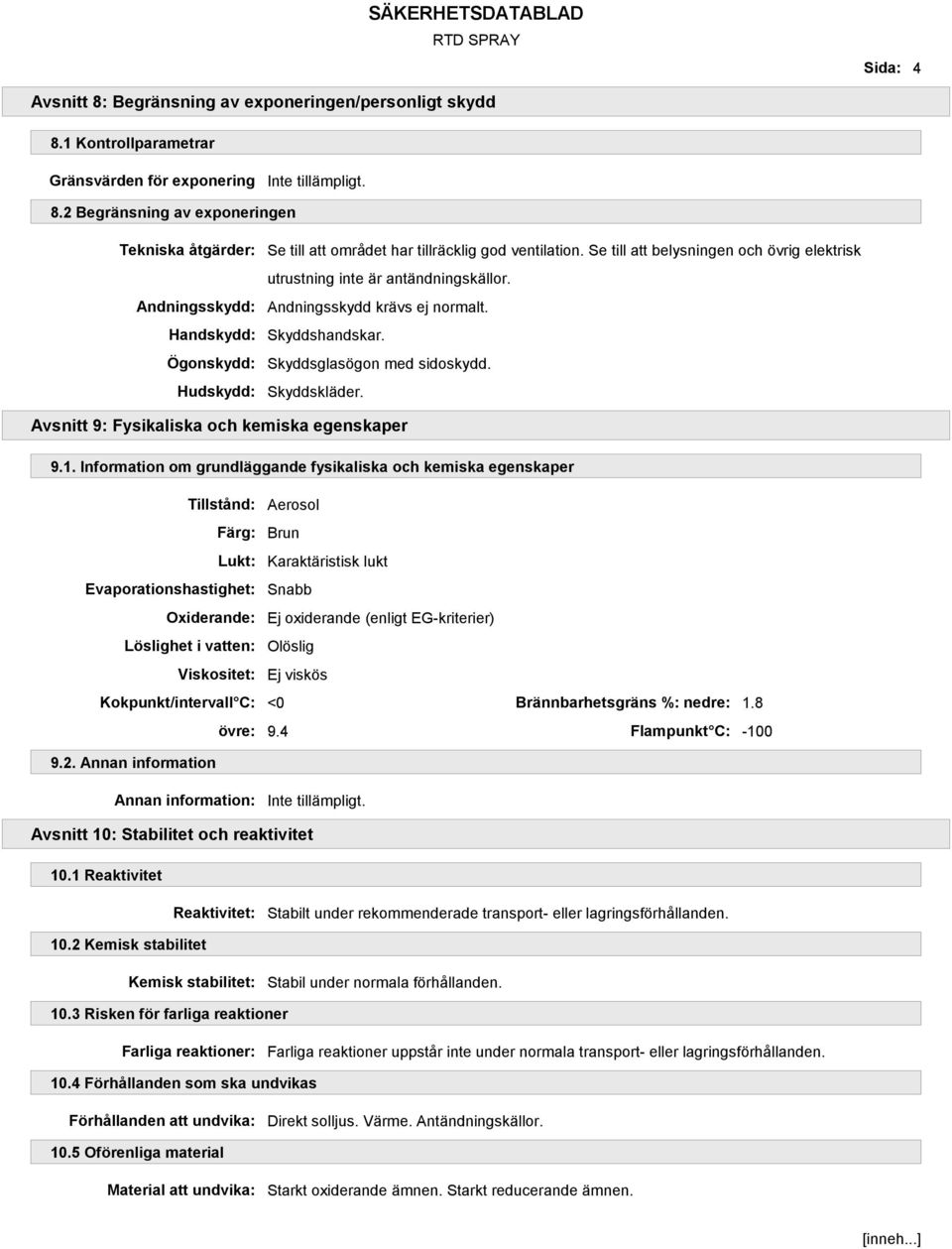 Se till att belysningen och övrig elektrisk utrustning inte är antändningskällor. Andningsskydd krävs ej normalt. Skyddshandskar. Skyddsglasögon med sidoskydd. Skyddskläder.