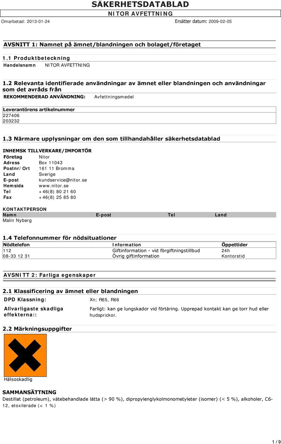 3 Närmare upplysningar om den som tillhandahåller säkerhetsdatablad INHEMSK TILLVERKARE/IMPORTÖR Företag Nitor Adress Box 11043 Postnr/Ort 161 11 Bromma Land Sverige E-post kundservice@nitor.