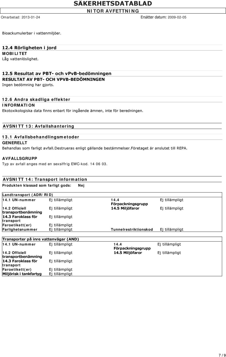 AVFALLSGRUPP Typ av avfall anges med en sexsiffrig EWC-kod. 14 06 03. AVSNITT 14: Transport information Produkten klassad som farligt gods: Nej Landtransport (ADR/RID) 14.1 UN-nummer 14.