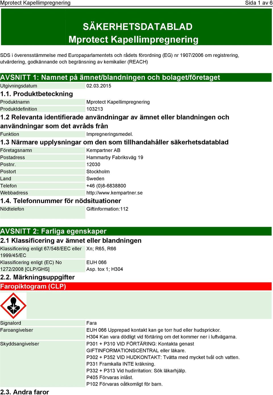 2 Relevanta identifierade användningar av ämnet eller blandningen och användningar som det avråds från Funktion Impregneringsmedel. 1.