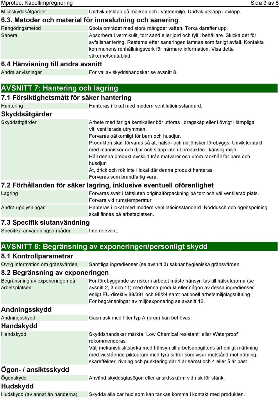 Kontakta kommunens renhållningsverk för närmare information. Visa detta säkerhetsdatablad. 6.4 Hänvisning till andra avsnitt Andra anvisningar För val av skyddshandskar se avsnitt 8.