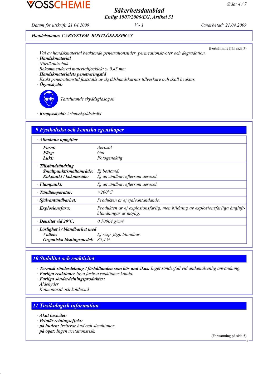 Ögonskydd: (Fortsättning från sida 3) Tättslutande skyddsglasögon Kroppsskydd: Arbetsskyddsdräkt 9 Fysikaliska och kemiska egenskaper Allmänna uppgifter Form: Färg: Lukt: Tillståndsändring