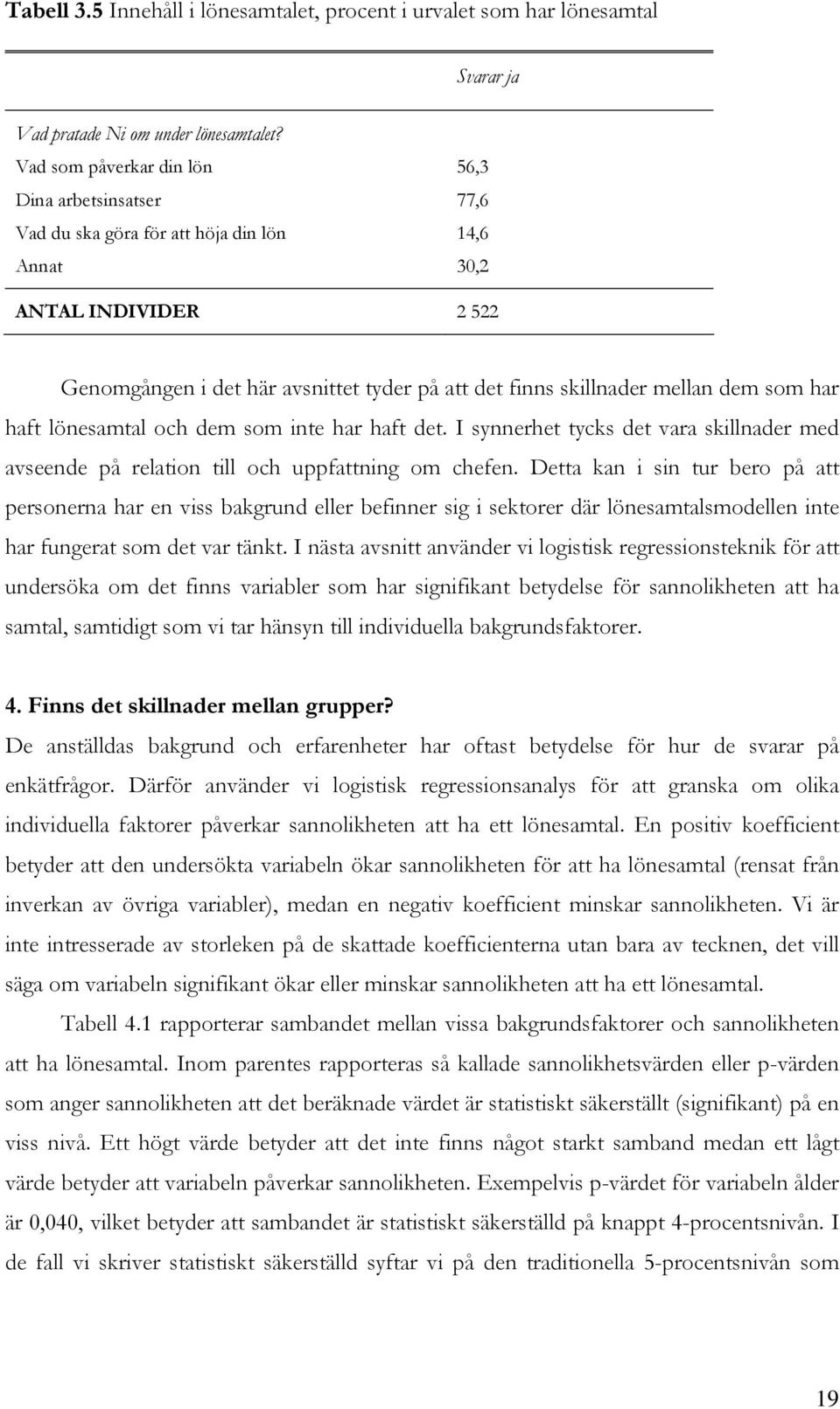 mellan dem som har haft lönesamtal och dem som inte har haft det. I synnerhet tycks det vara skillnader med avseende på relation till och uppfattning om chefen.