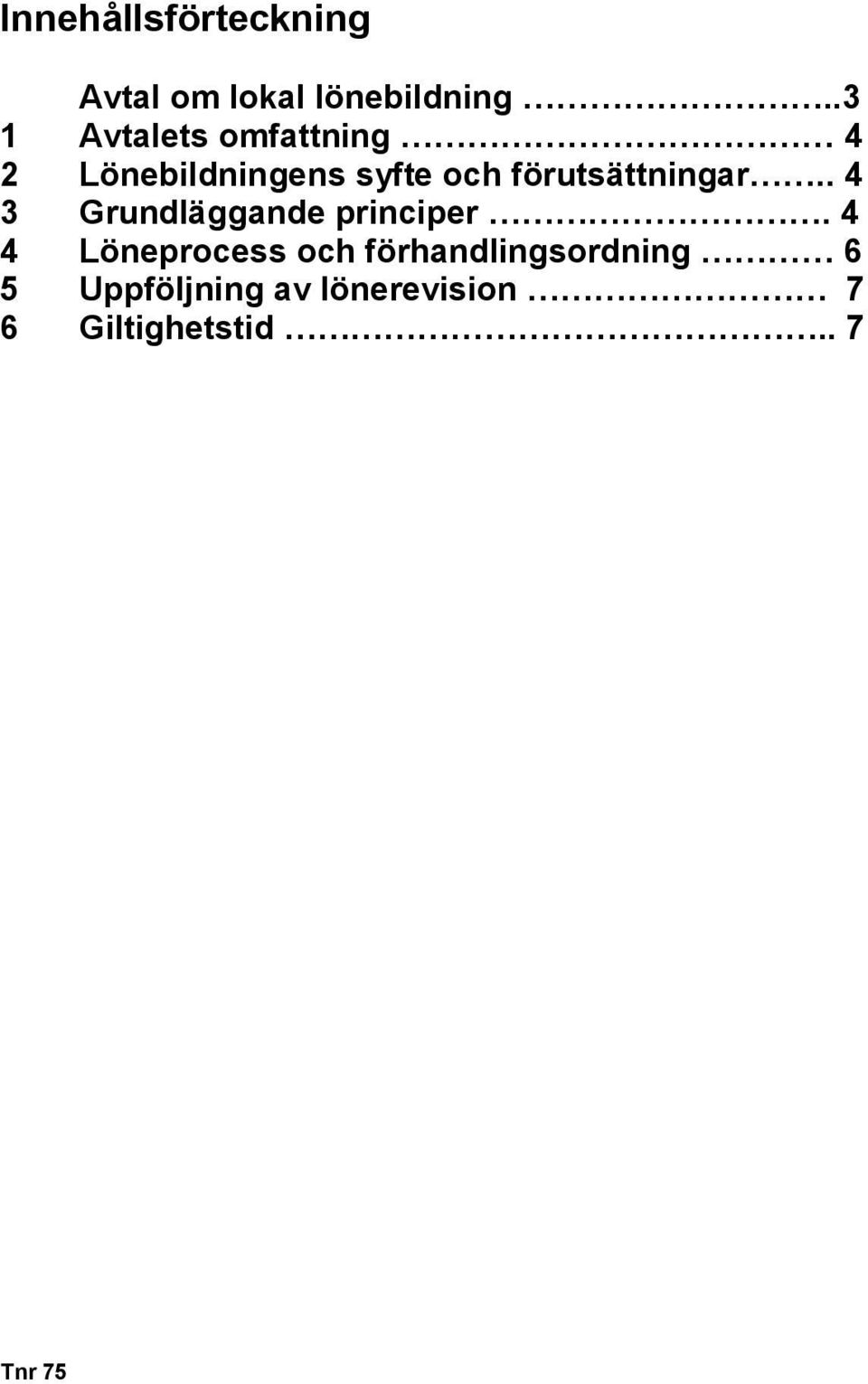 förutsättningar.. 4 3 Grundläggande principer.