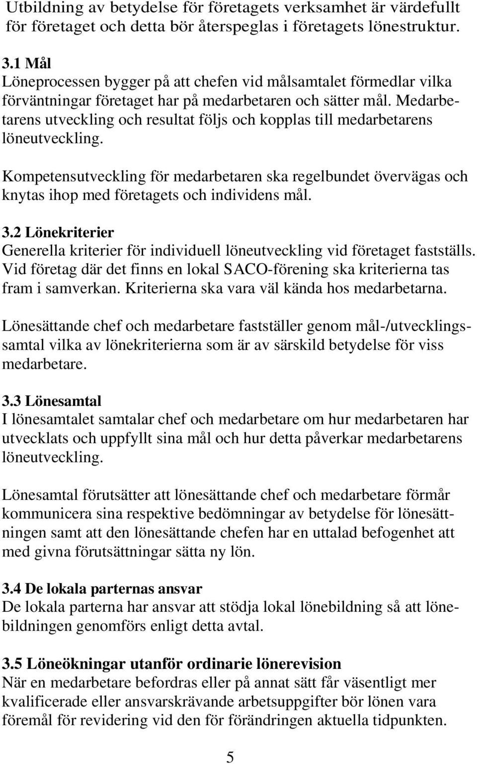 Medarbetarens utveckling och resultat följs och kopplas till medarbetarens löneutveckling.