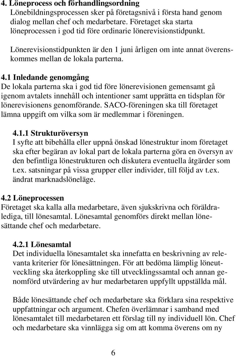 1 Inledande genomgång De lokala parterna ska i god tid före lönerevisionen gemensamt gå igenom avtalets innehåll och intentioner samt upprätta en tidsplan för lönerevisionens genomförande.