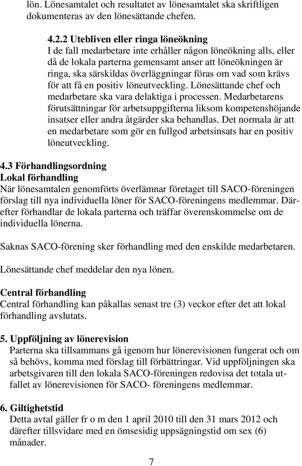 föras om vad som krävs för att få en positiv löneutveckling. Lönesättande chef och medarbetare ska vara delaktiga i processen.