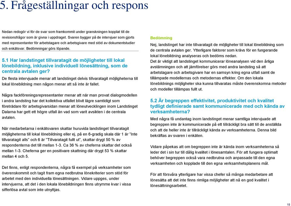 1 Har landstinget tillvaratagit de möjligheter till lokal lönebildning, inklusive individuell lönesättning, som de centrala avtalen ger?