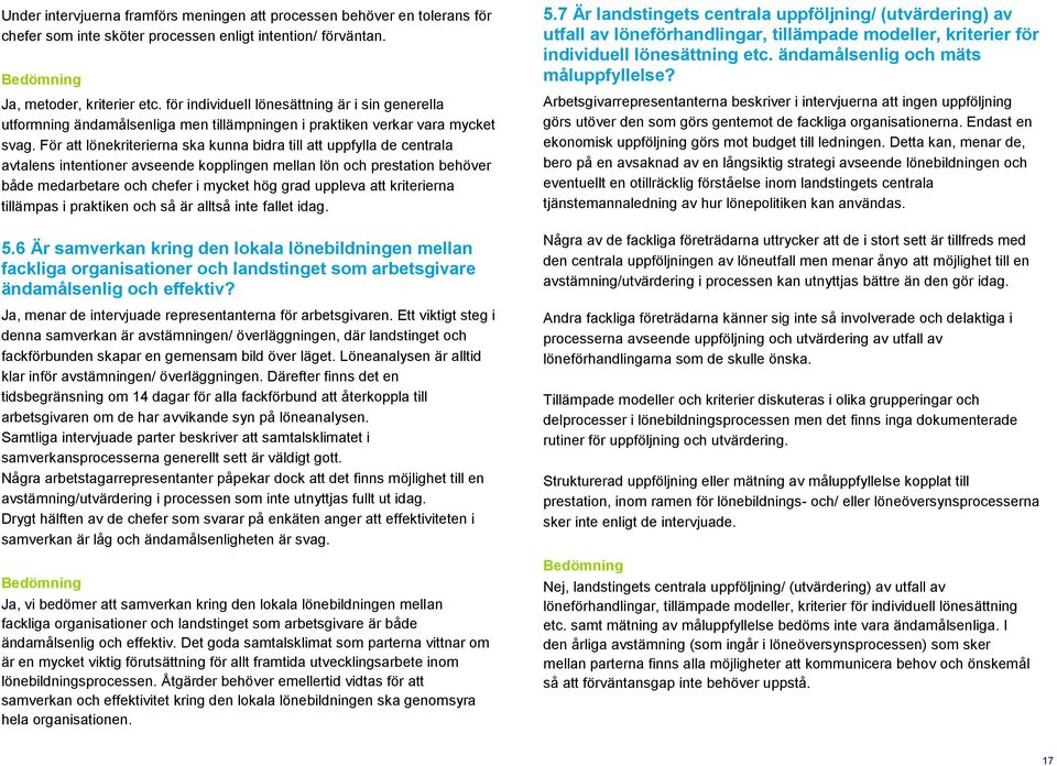 För att lönekriterierna ska kunna bidra till att uppfylla de centrala avtalens intentioner avseende kopplingen mellan lön och prestation behöver både medarbetare och chefer i mycket hög grad uppleva