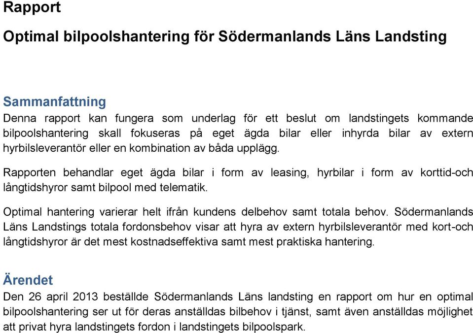 Rapporten behandlar eget ägda bilar i form av leasing, hyrbilar i form av korttid-och långtidshyror samt bilpool med telematik.