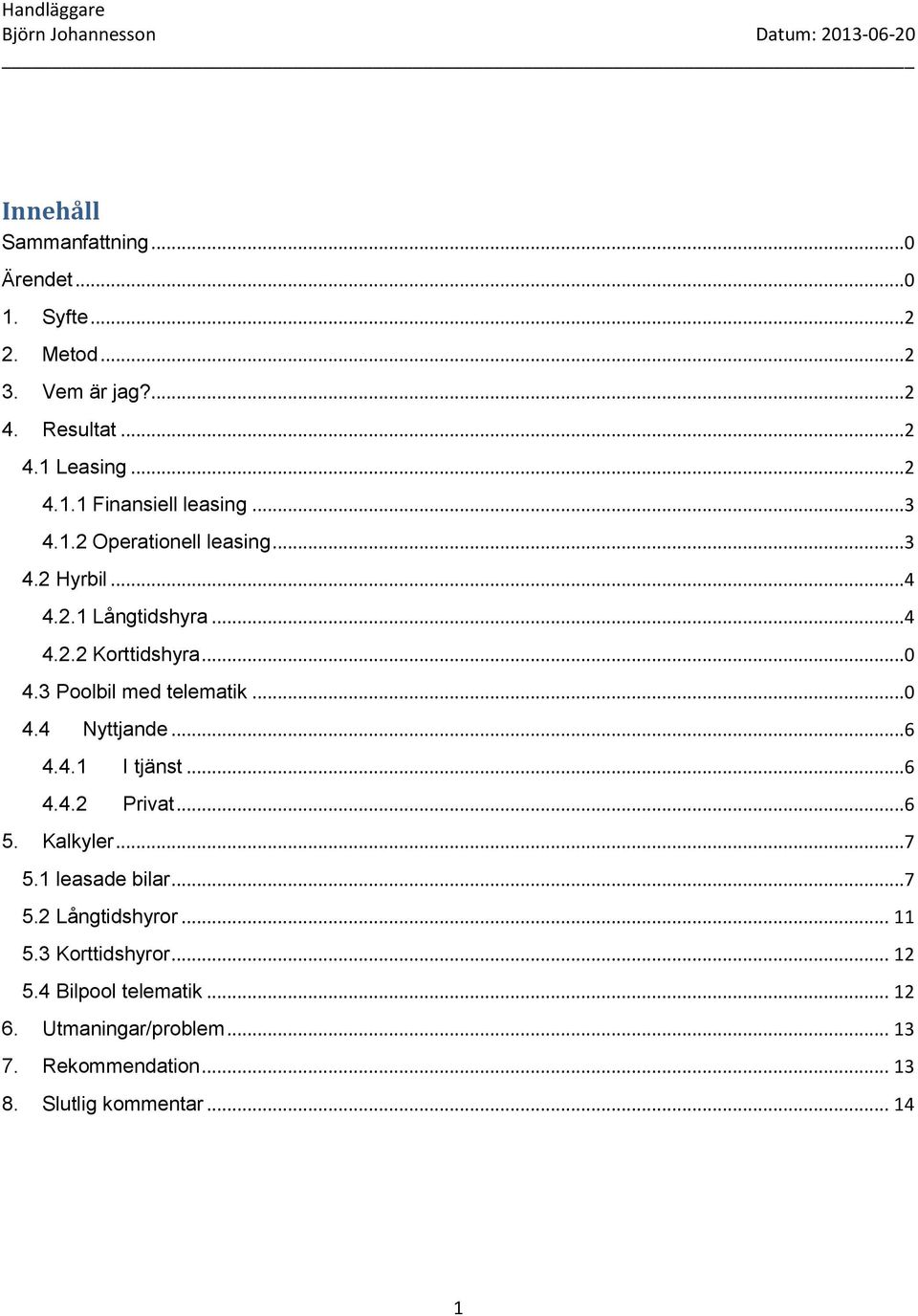 ..6 4.4.1 I tjänst...6 4.4.2 Privat...6 5. Kalkyler...7 5.1 leasade bilar...7 5.2 Långtidshyror... 11 5.3 Korttidshyror... 12 5.