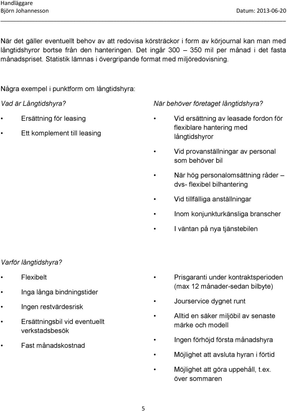 Ersättning för leasing Ett komplement till leasing När behöver företaget långtidshyra?