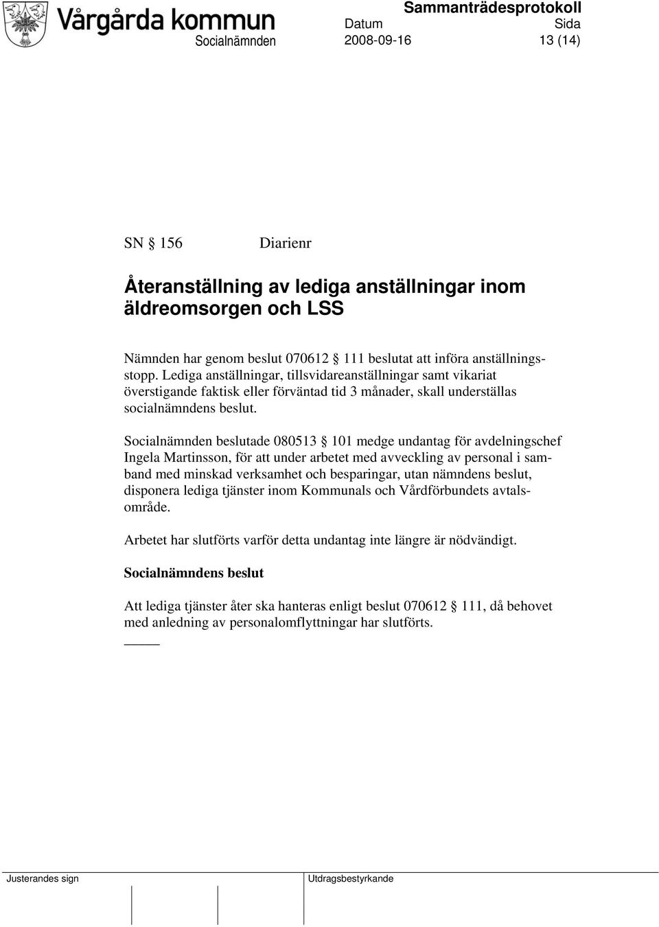 Socialnämnden beslutade 080513 101 medge undantag för avdelningschef Ingela Martinsson, för att under arbetet med avveckling av personal i samband med minskad verksamhet och besparingar, utan