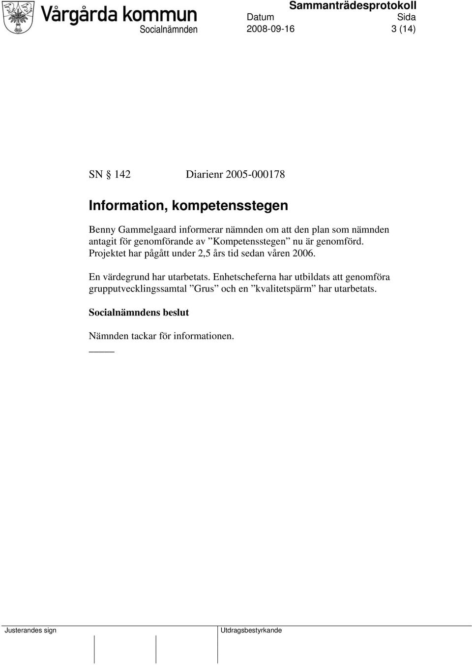 Projektet har pågått under 2,5 års tid sedan våren 2006. En värdegrund har utarbetats.