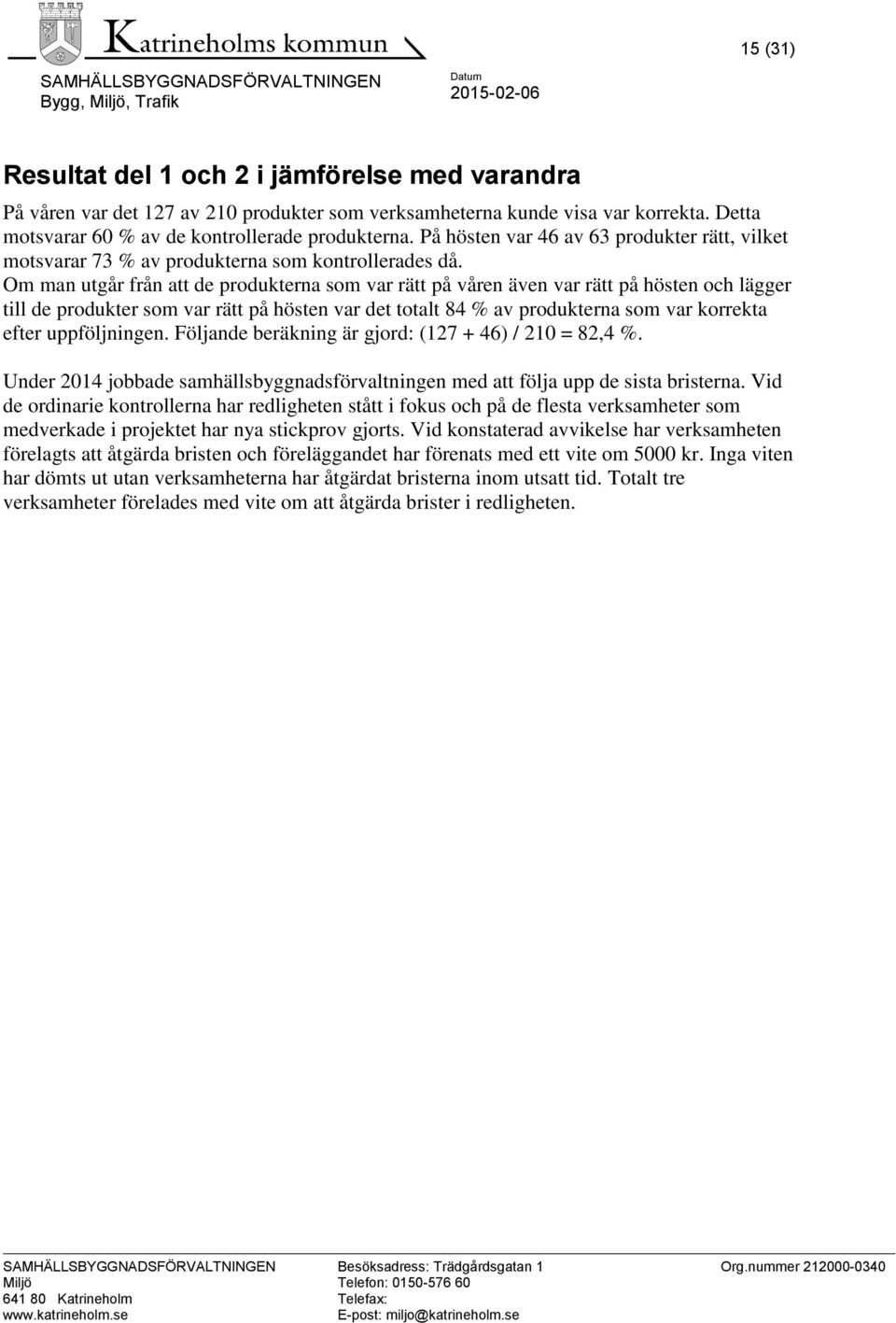 Om man utgår från att de produkterna som var rätt på våren även var rätt på hösten och lägger till de produkter som var rätt på hösten var det totalt 84 % av produkterna som var korrekta efter