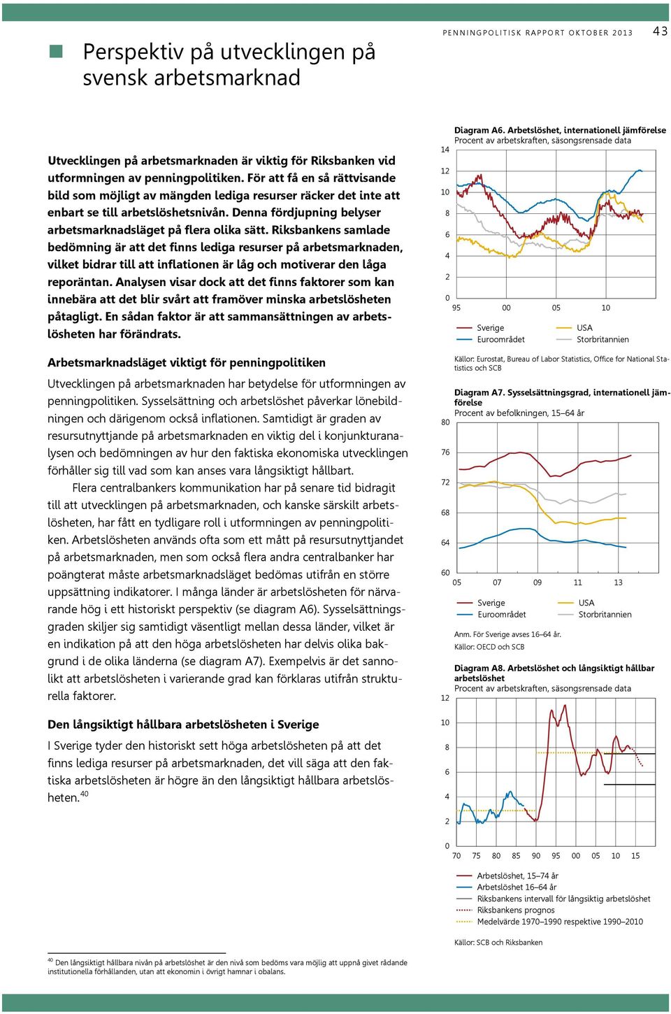 Riksbankens samlade bedömning är att det finns lediga resurser på arbetsmarknaden, vilket bidrar till att inflationen är låg och motiverar den låga reporäntan.