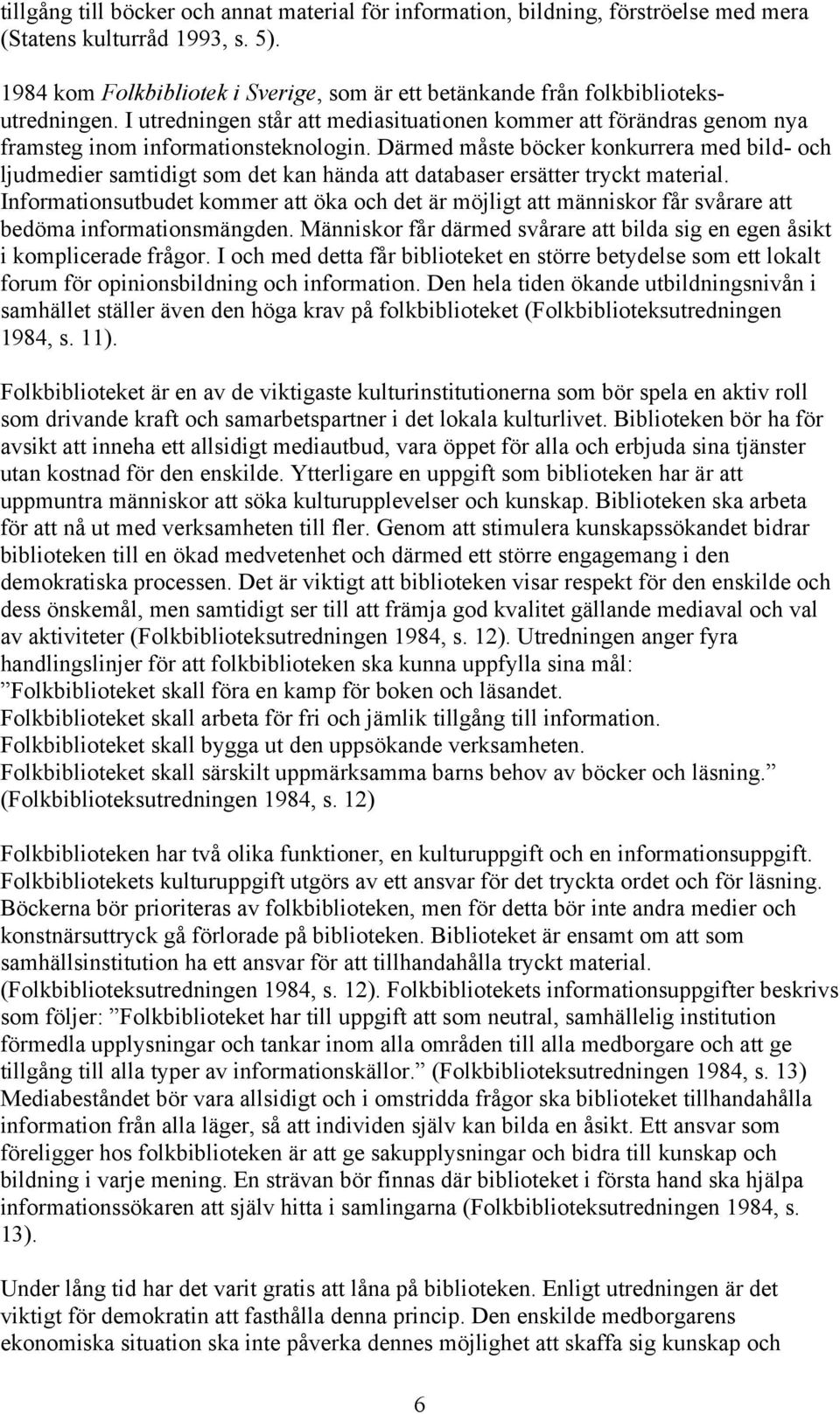 Därmed måste böcker konkurrera med bild- och ljudmedier samtidigt som det kan hända att databaser ersätter tryckt material.